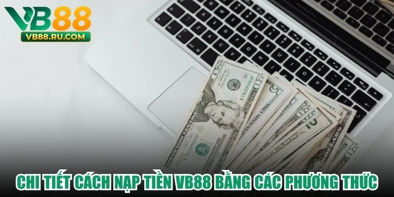 Chi tiết cách nạp tiền VB88 bằng các phương thức Chi tiết cách nạp tiền VB88 bằng các phương thức