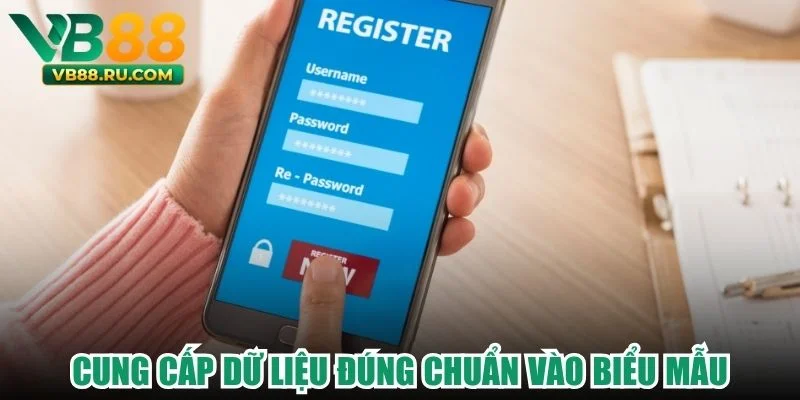 Cung cấp dữ liệu đúng chuẩn vào biểu mẫu Cung cấp dữ liệu đúng chuẩn vào biểu mẫu