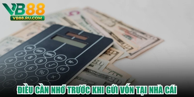 Điều cần nhớ trước khi gửi vốn tại nhà cái Điều cần nhớ trước khi gửi vốn tại nhà cái