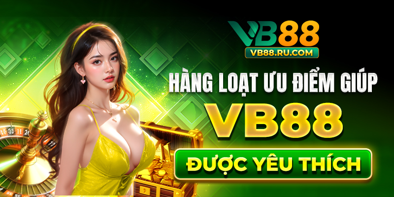 Hàng loạt ưu điểm giúp VB88 được yêu thích Hàng loạt ưu điểm giúp VB88 được yêu thích