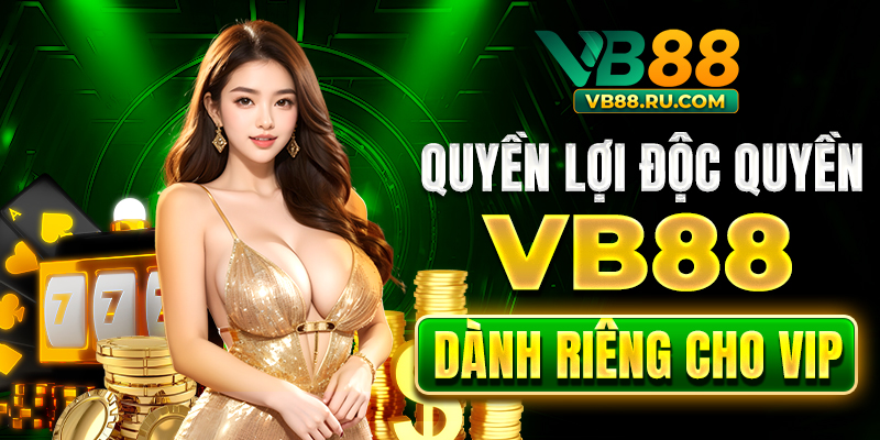 Quyền lợi độc quyền VB88 dành riêng cho VIP Quyền lợi độc quyền VB88 dành riêng cho VIP