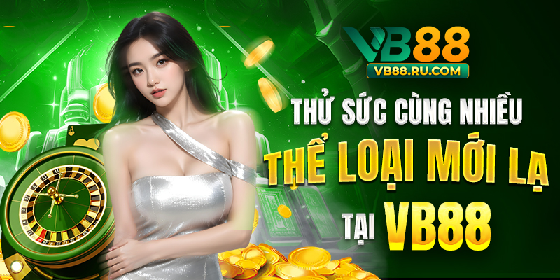 Thử sức cùng nhiều thể loại mới lạ tại VB88 Thử sức cùng nhiều thể loại mới lạ tại VB88