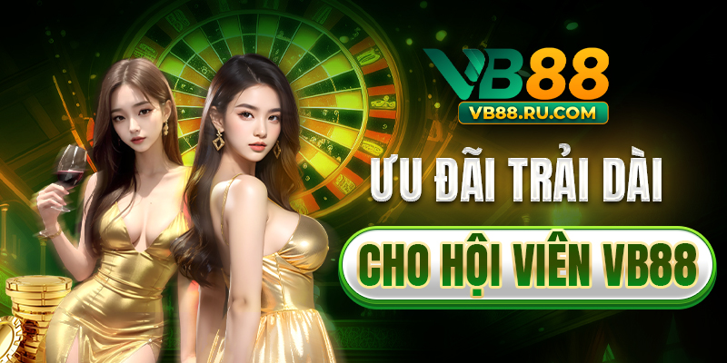 Ưu đãi trải dài cho hội viên VB88 Ưu đãi trải dài cho hội viên VB88