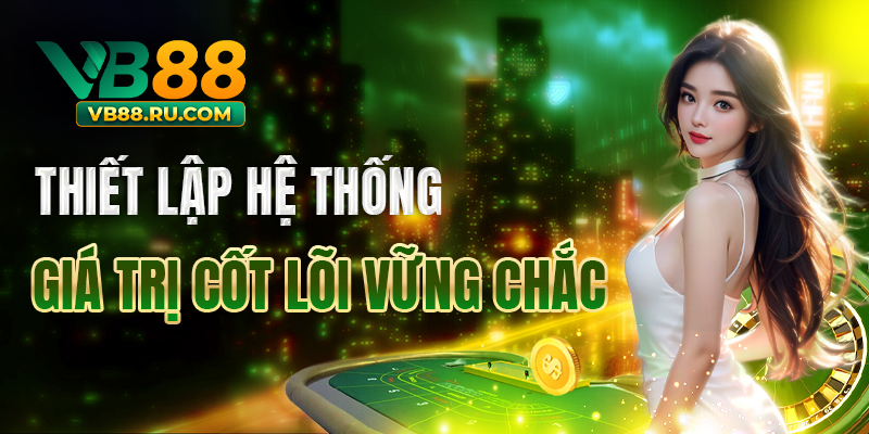 VB88 thiết lập hệ thống giá trị cốt lõi vững chắc VB88 thiết lập hệ thống giá trị cốt lõi vững chắc